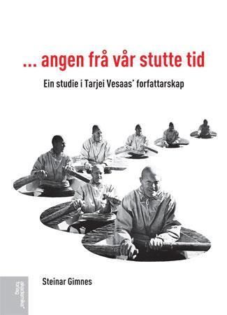 -angen frå vår stutte tid : ein studie i Tarjei Vesaas` forfattarskap