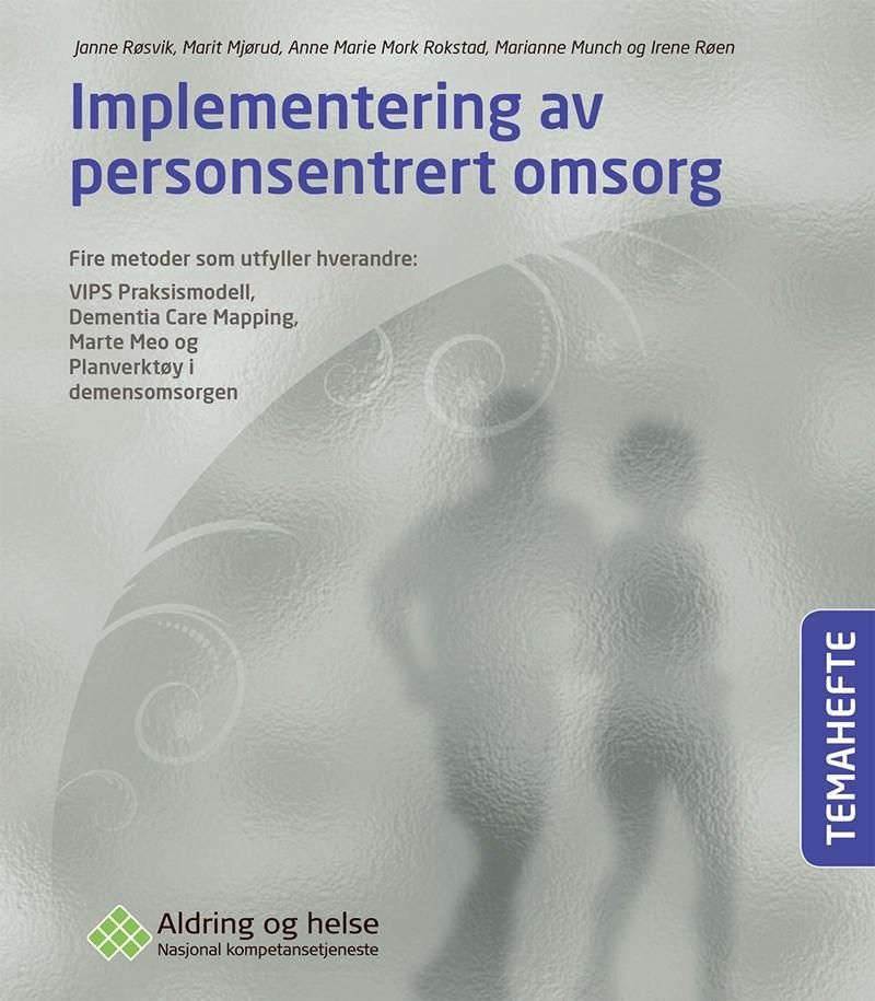 Implementering av personsentrert omsorg : fire metoder som utfyller hverandre: VIPS praksismodell, Dementia care mapping, Marte Meo og Planverktøy i demensomsorgen