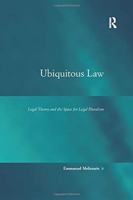 Ubiquitous Law : Legal Theory and the Space for Legal Pluralism