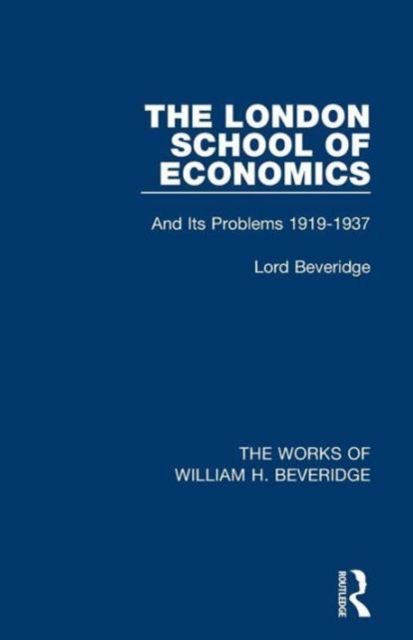 The London School of Economics (Works of William H. Beveridge) : And Its Problems 1919-1937
