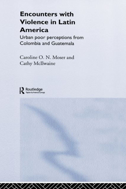 Encounters with Violence in Latin America : Urban Poor Perceptions from Colombia and Guatemala