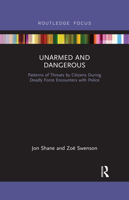 Unarmed and Dangerous : Patterns of Threats by Citizens During Deadly Force Encounters with Police