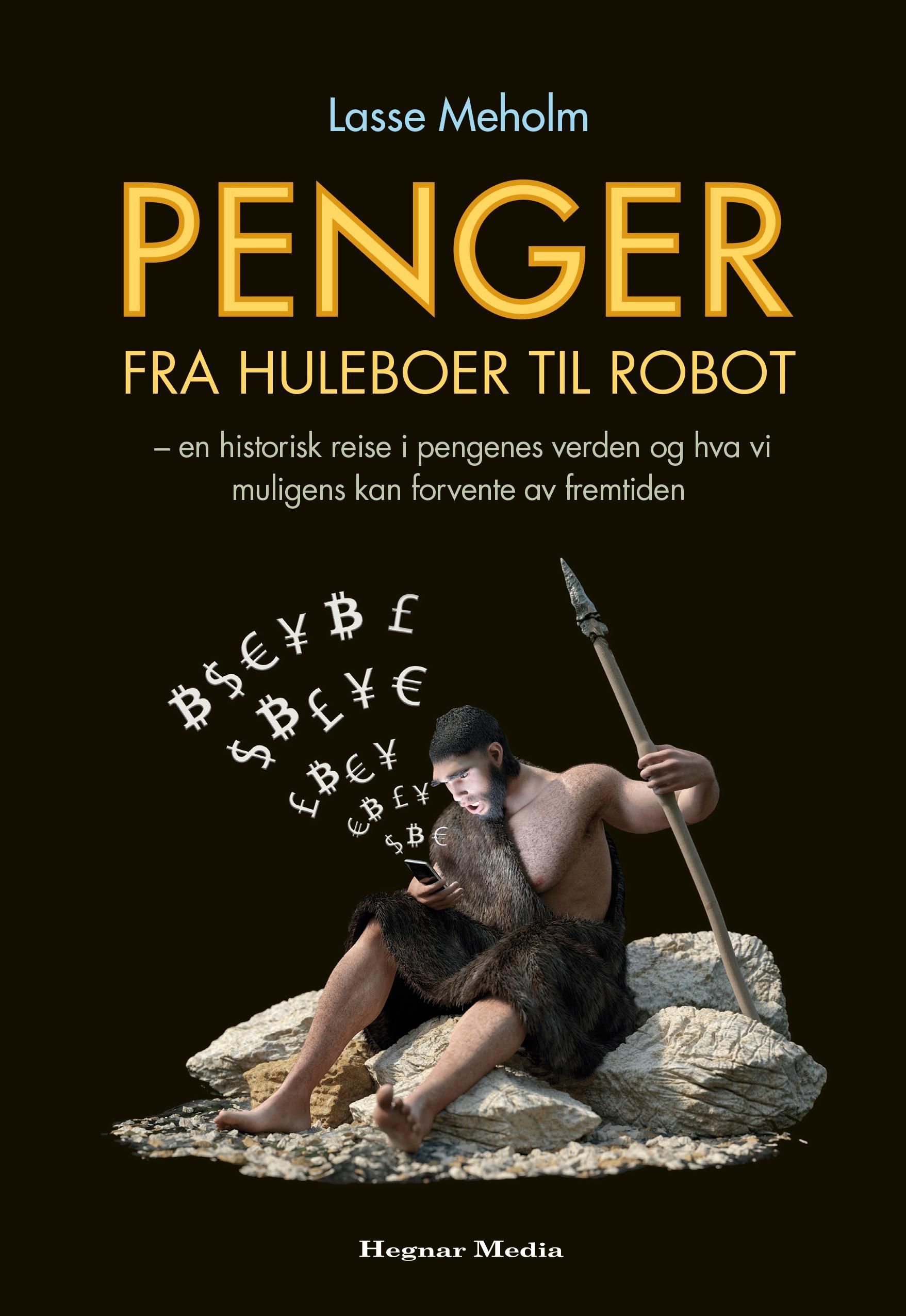 Forsidebilde av Penger fra huleboer til robot : dette er en historisk reise i pengenes verden og hva vi muligens kan forvente av fremtiden