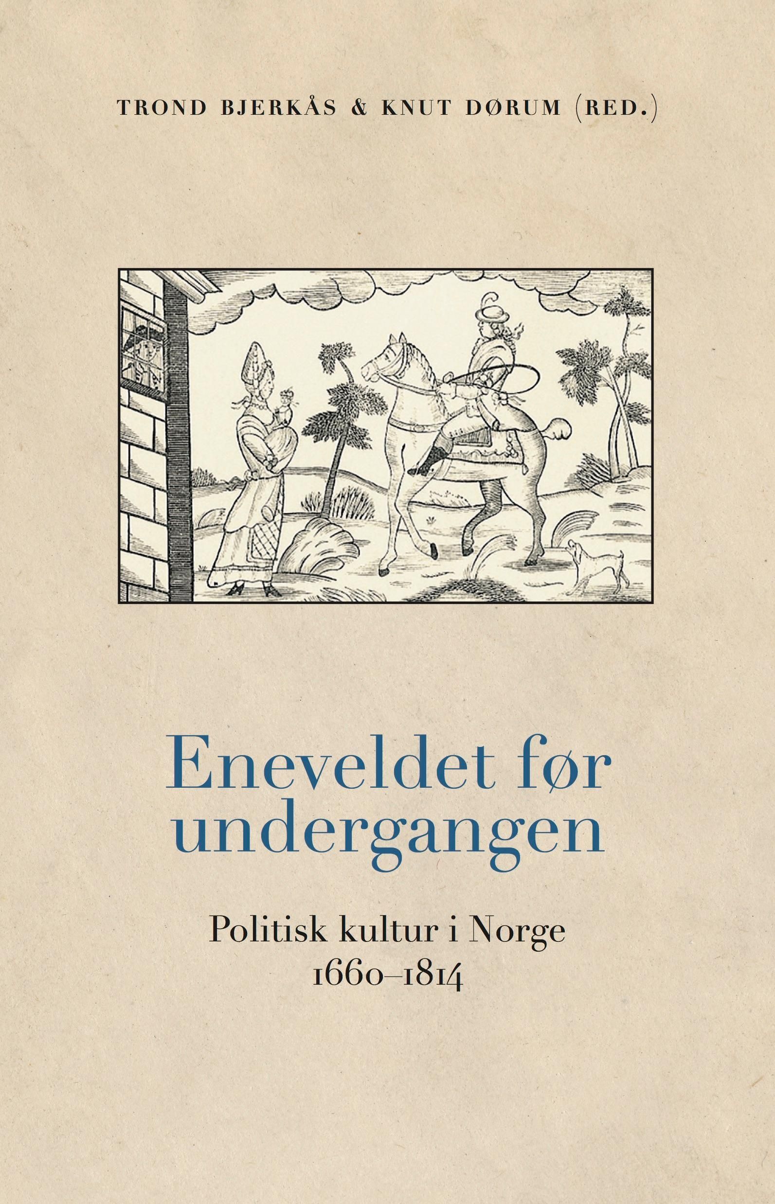 Eneveldet før undergangen : politisk kultur i Norge 1660-1814