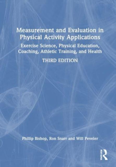 Measurement and Evaluation in Physical Activity Applications : Exercise Science, Physical Education, Coaching, Athletic Training, and Health