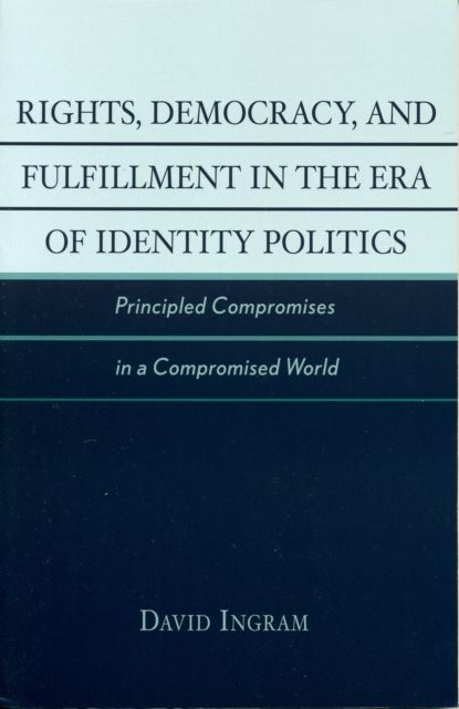 Rights, Democracy, and Fulfillment in the Era of Identity Politics : Principled Compromises in a Compromised World