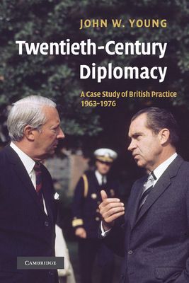 Twentieth-Century Diplomacy : A Case Study of British Practice, 1963–1976