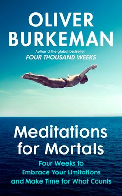 Meditations for mortals : four weeks to embrace your limitations and make time for what counts