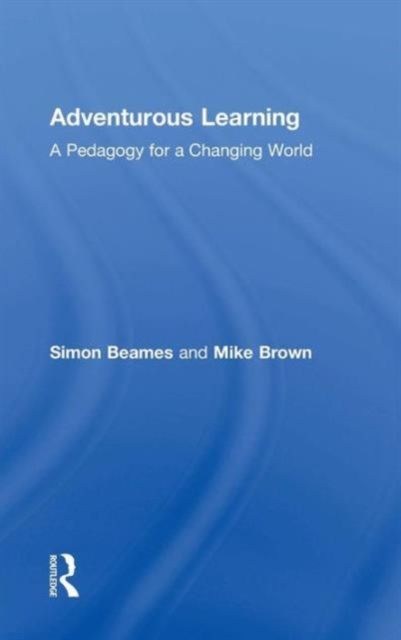 Adventurous Learning : A Pedagogy for a Changing World