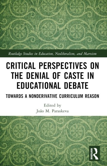 Critical Perspectives on the Denial of Caste in Educational Debate : Towards a Non-derivative Curriculum Reason