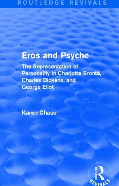 Eros and Psyche (Routledge Revivals) : The Representation of Personality in Charlotte Bronte, Charles Dickens, George Eliot