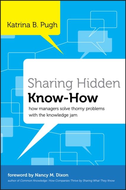 Sharing Hidden Know-How : How Managers Solve Thorny Problems With the Knowledge Jam
