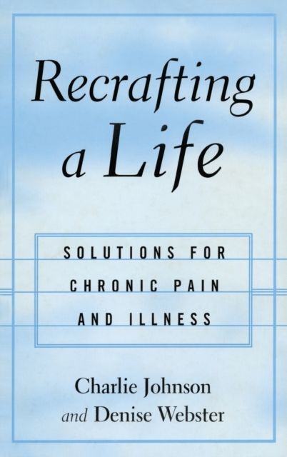 Recrafting a Life : Coping with Chronic Illness and Pain
