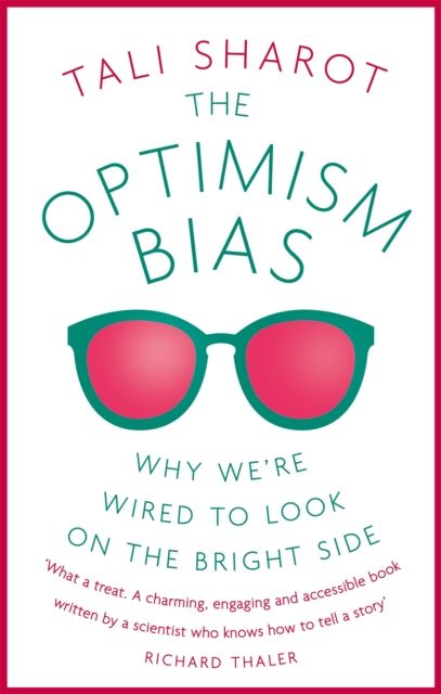 The Optimism Bias : Why we're wired to look on the bright side