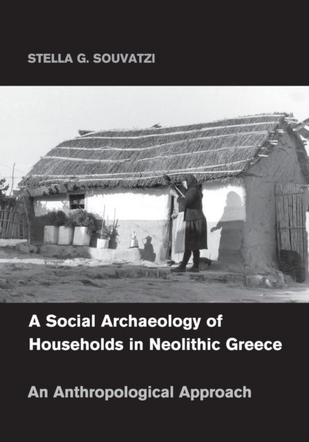 A Social Archaeology of Households in Neolithic Greece : An Anthropological Approach