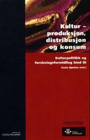 Kulturpolitikk og forskningsformidling. Bind III. Kultur : produksjon, distribusjon og konsum