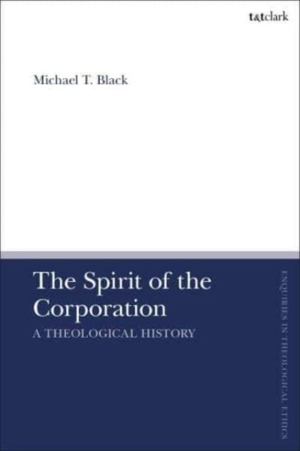 The Spirit of the Corporation : A Theological History