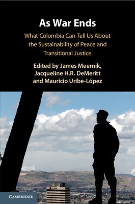 As War Ends : What Colombia Can Tell Us About the Sustainability of Peace and Transitional Justice