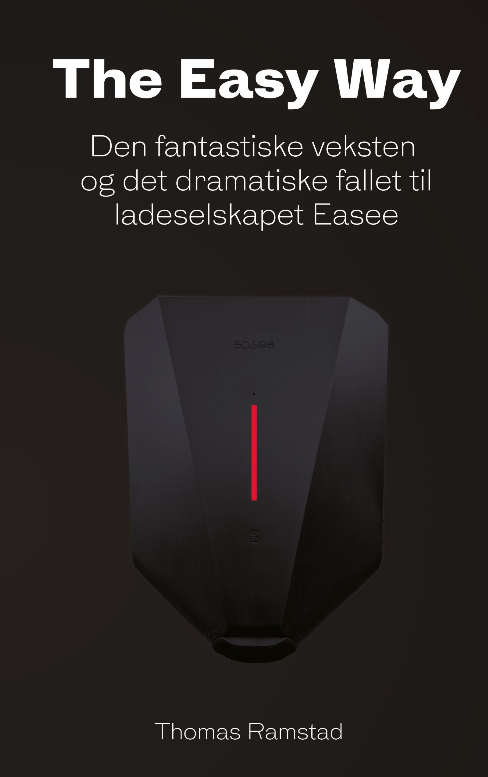 The easy way : den fantastiske veksten - og det dramatiske fallet til ladeselskapet Easee