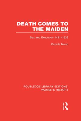 Death Comes to the Maiden : Sex and Execution 1431-1933