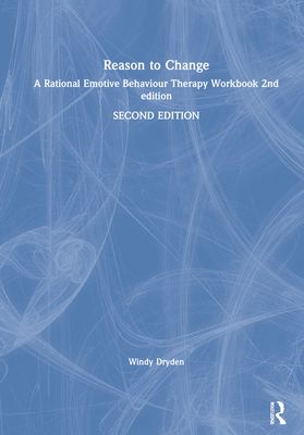 Reason to Change : A Rational Emotive Behaviour Therapy Workbook 2nd edition