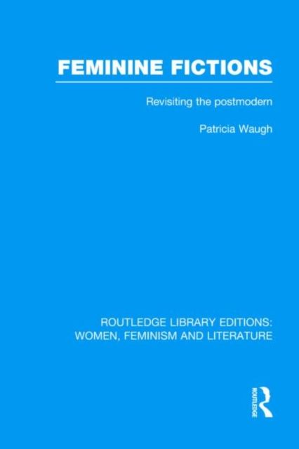 Feminine Fictions : Revisiting the Postmodern