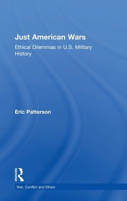 Just American Wars : Ethical Dilemmas in U.S. Military History