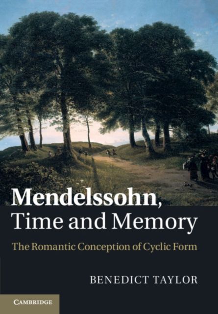 Mendelssohn, Time and Memory : The Romantic Conception of Cyclic Form