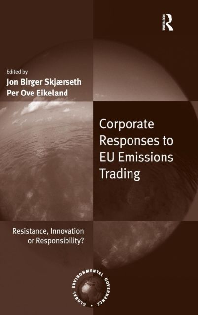 Corporate Responses to EU Emissions Trading : Resistance, Innovation or Responsibility?