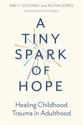 A Tiny Spark of Hope : Healing Childhood Trauma in Adulthood