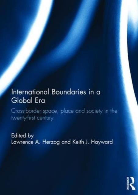 International Boundaries in a Global Era : Cross-border space, place and society in the twenty-first century