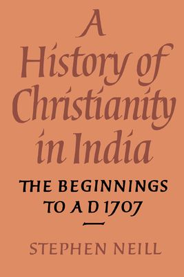 A History of Christianity in India : The Beginnings to AD 1707
