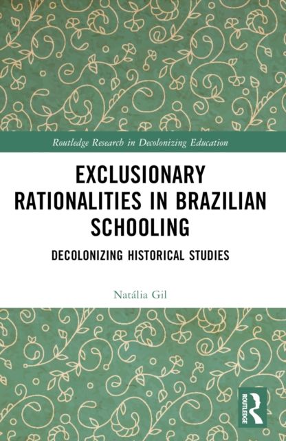 Exclusionary Rationalities in Brazilian Schooling : Decolonizing Historical Studies