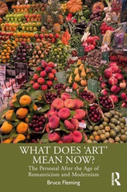 Forsidebilde av What Does ‘Art’ Mean Now? : The Personal After the Age of Romanticism and Modernism
