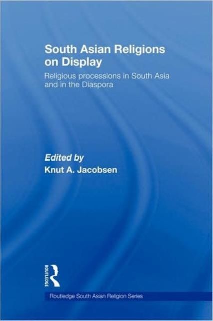 South Asian Religions on Display : Religious Processions in South Asia and in the Diaspora