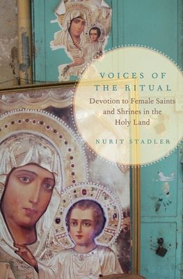 Voices of the Ritual : Devotion to Female Saints and Shrines in the Holy Land
