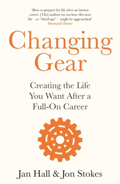 Changing Gear : Creating the Life You Want After a Full On Career