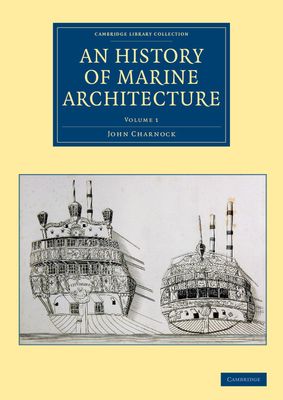 An History of Marine Architecture : Including an Enlarged and Progressive View of the Nautical Regulations and Naval History, Both Civil and Military, of All Nations, Especially of Great Britain