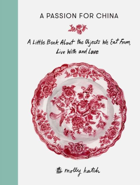 A Passion for China : A Little Book About the Objects We Eat from, Live with and Love