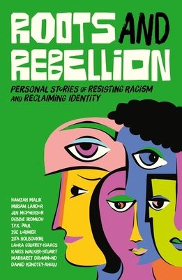 Roots and Rebellion : Personal Stories of Resisting Racism and Reclaiming Identity