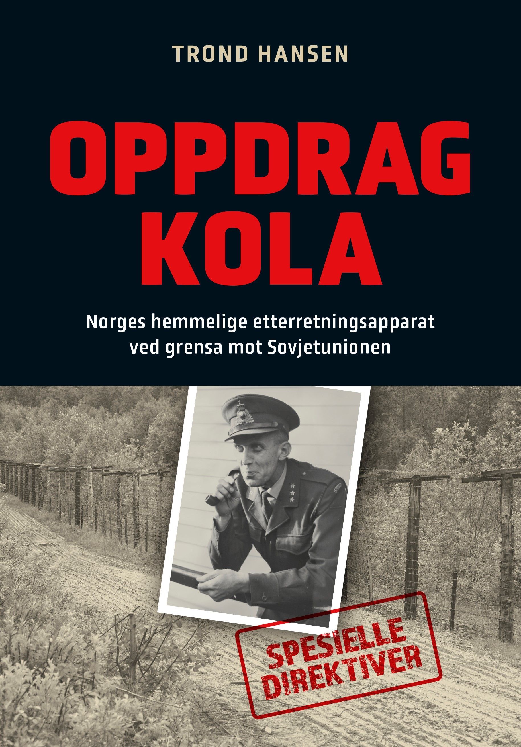 Oppdrag Kola : Norges hemmelige etterretningsapparat ved grensa mot Sovjetunionen
