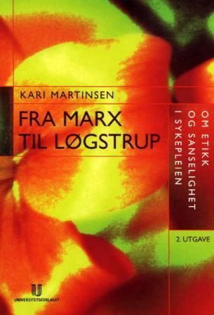 Fra Marx til Løgstrup : om etikk og sanselighet i sykepleien