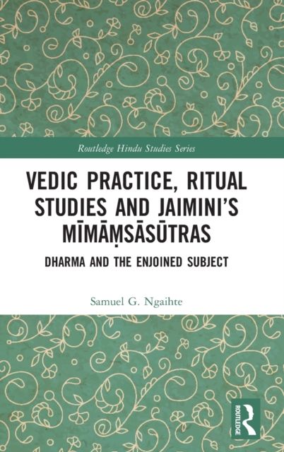 Vedic Practice, Ritual Studies and Jaimini’s Mimamsasutras : Dharma and the Enjoined Subject