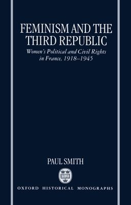 Feminism and the Third Republic : Women's Political and Civil Rights in France, 1918-1945