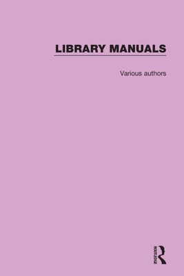 Library Manuals : Comprising The Library Association Series of Library Manuals and The Practical Library Handbooks