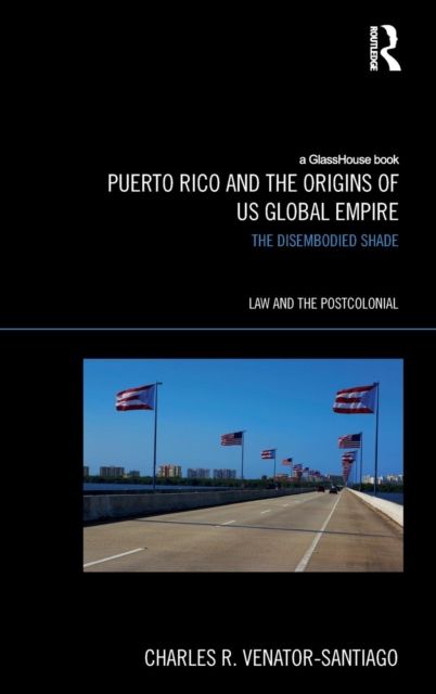 Puerto Rico and the Origins of U.S. Global Empire : The Disembodied Shade