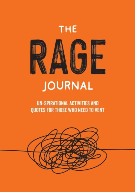 The Rage Journal : Un-spirational Activities and Quotes for Those Who Need to Vent