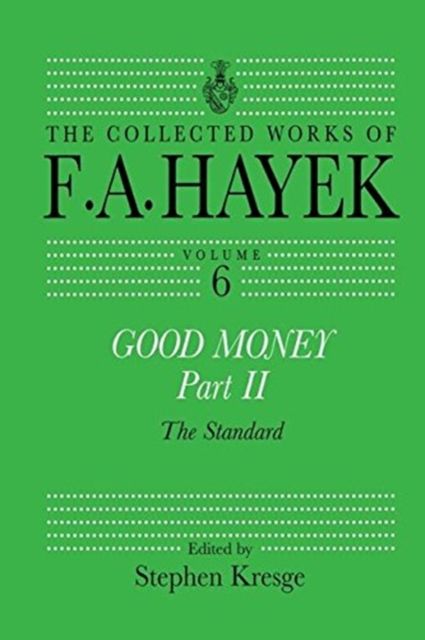 Good Money, Part II : Volume Six of the Collected Works of F.A. Hayek