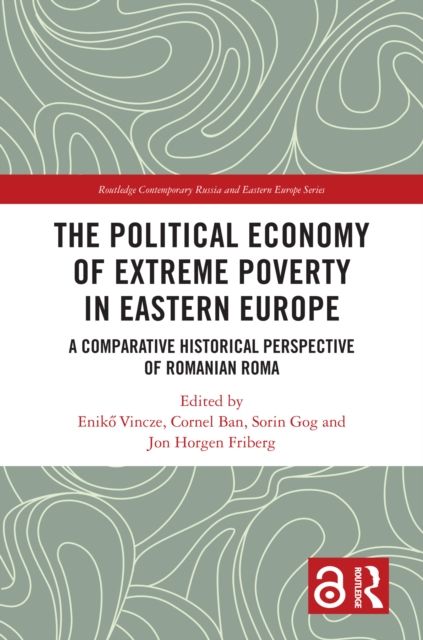 The Political Economy of Extreme Poverty in Eastern Europe : A Comparative Historical Perspective of Romanian Roma