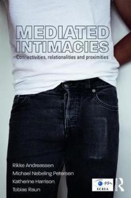 Mediated Intimacies : Connectivities, Relationalities and Proximities